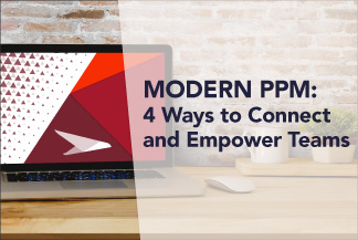 Modern PPM: 4 Ways to Connect and Empower Teams